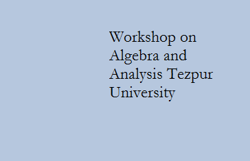 Workshop on Algebra and Analysis Tezpur University