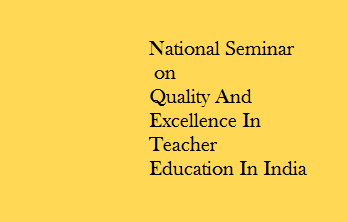 National Seminar on Quality And Excellence In Teacher Education In India