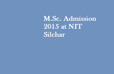 M.Sc. Admission  2015 at NIT Silchar