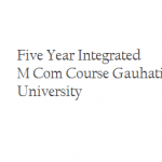 Admission of Five Year Integrated M Com Course Session 2015 – 16 – Gauhati University