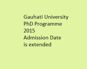 Gauhati University PhD Programme 2015 Admission Date is extended 